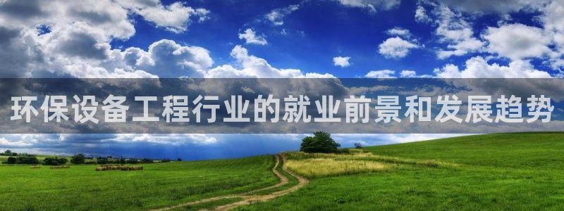 彩名堂：环保设备工程行业的就业前景和