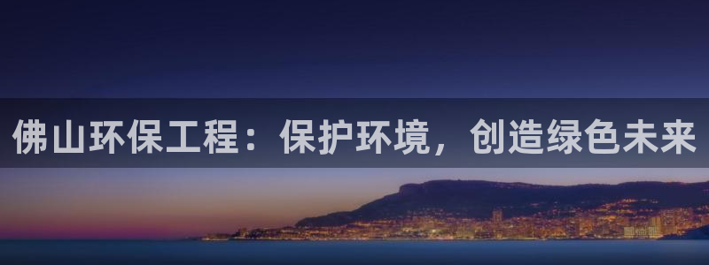 彩名堂预测计划软件：佛山环保工程：保
