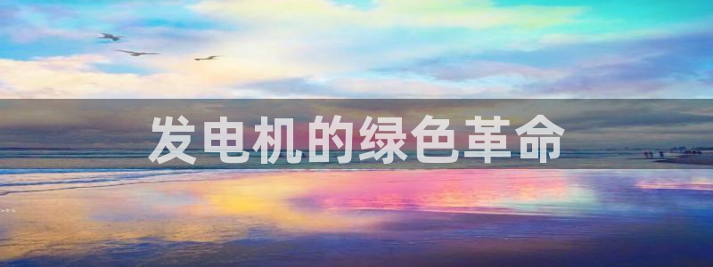 彩名堂计划真的准吗：发电机的绿色革命