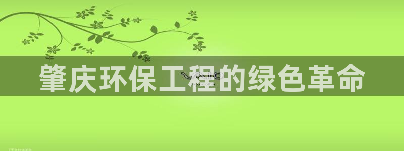 彩名堂最新免费计划官网：肇庆环保工程