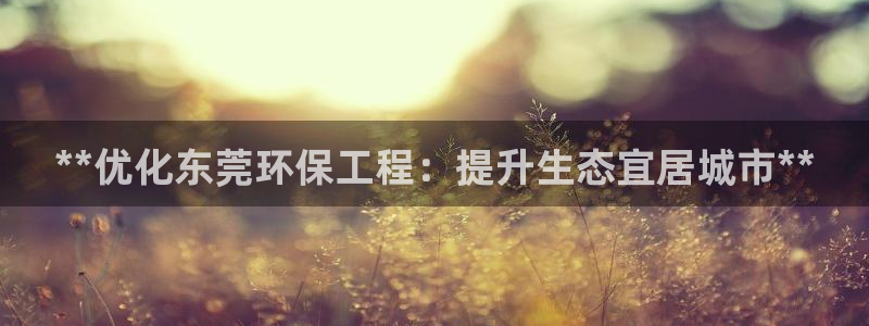 彩名堂预测免费计划：**优化东莞环保