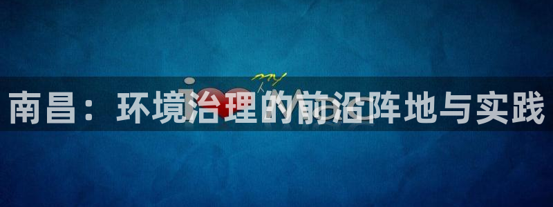 彩名堂手机客户端官网：南昌：环境治理