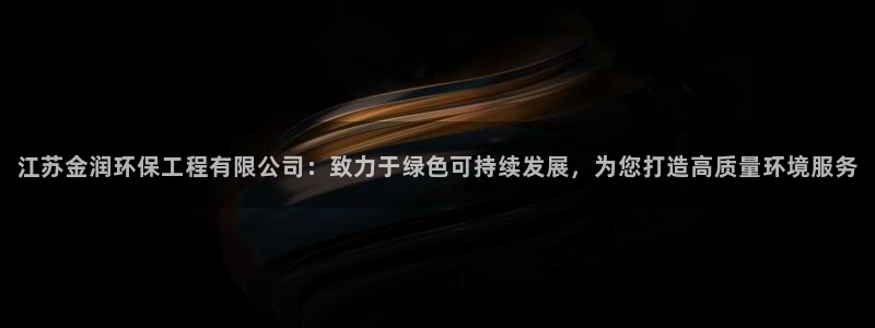 彩名堂官网在线计划：江苏金润环保工程有限公司：致力于绿色可持