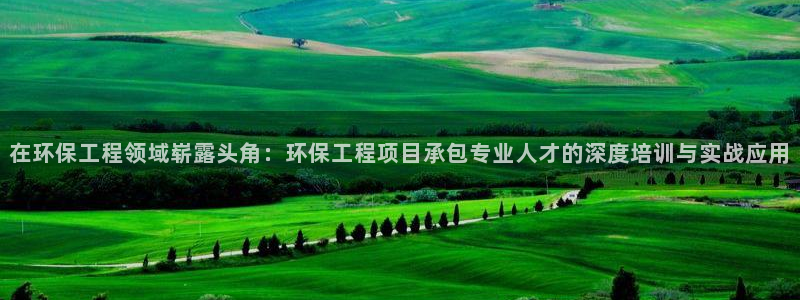 彩名堂计划怎么打不开了：在环保工程领