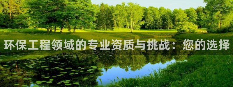 彩名堂免费计划使用方法：环保工程领域的专业资质与挑战：您的选