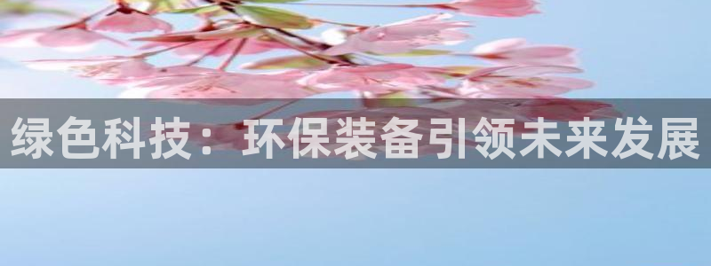 彩名堂官网计划：绿色科技：环保装备引领未来发展