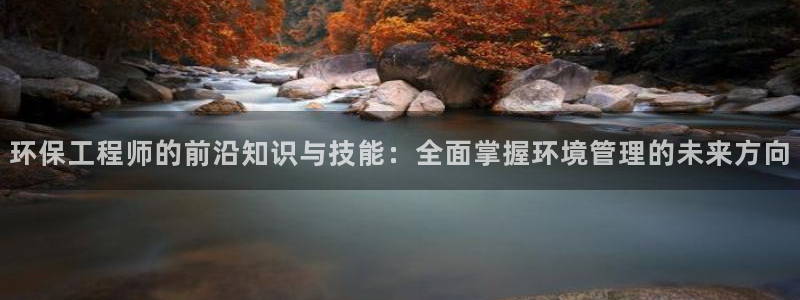 彩名堂怎么打最稳：环保工程师的前沿知