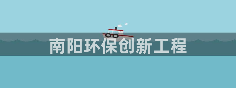 彩名堂免费计划官网怎么进不去了：南阳环保创新工程