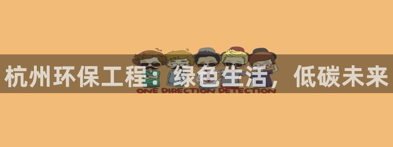 彩名堂不能用了吗：杭州环保工程：绿色