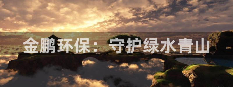 下载彩名堂预测计划软件安装：金鹏环保：守护绿水青山