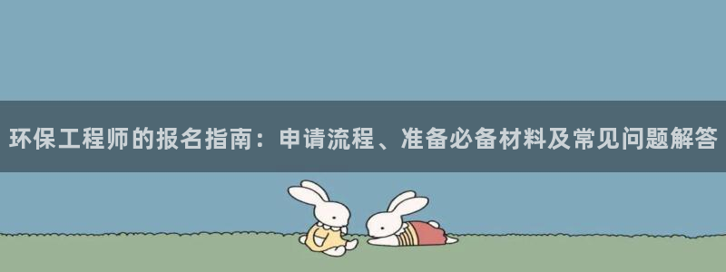 彩名堂计划怎么看：环保工程师的报名指南：申请流程、准备必备材