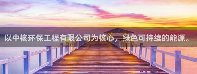 彩名堂3d：以中核环保工程有限公司为核心，绿色可持续的能源。