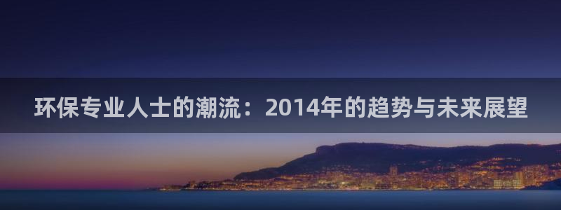 彩名堂用不了：环保专业人士的潮流：2014年的趋势与未来展望