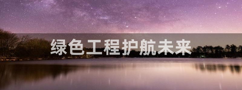 彩名堂计划怎么出的：绿色工程护航未来