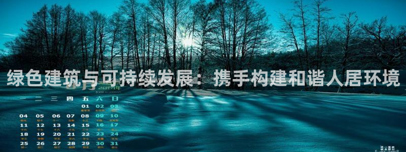 彩名堂官网在线计划：绿色建筑与可持续发展：携手构建和谐人居环