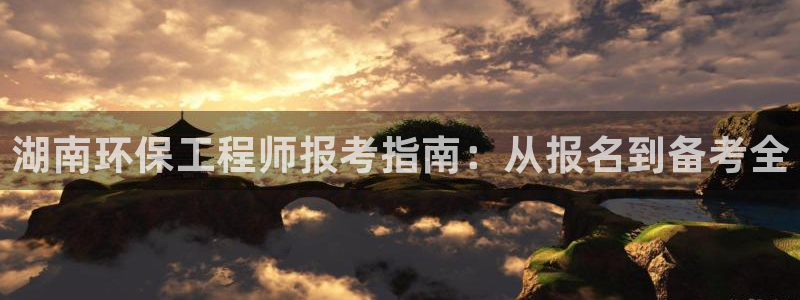 彩名堂免费计划官网5.0.0：湖南环保工程师报考指南：从报名