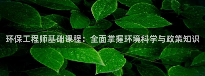 彩名堂最新免费计划官网：环保工程师基