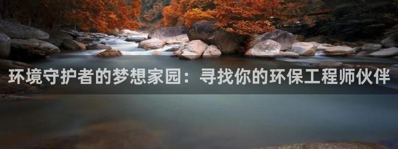 彩名堂计划官网客户端：环境守护者的梦想家园：寻找你的环保工程